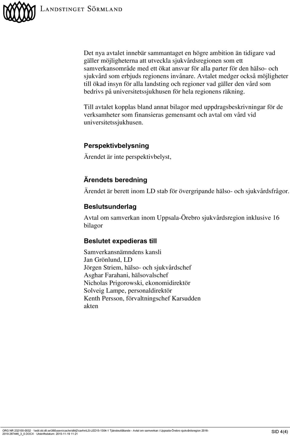 Avtalet medger också möjligheter till ökad insyn för alla landsting och regioner vad gäller den vård som bedrivs på universitetssjukhusen för hela regionens räkning.