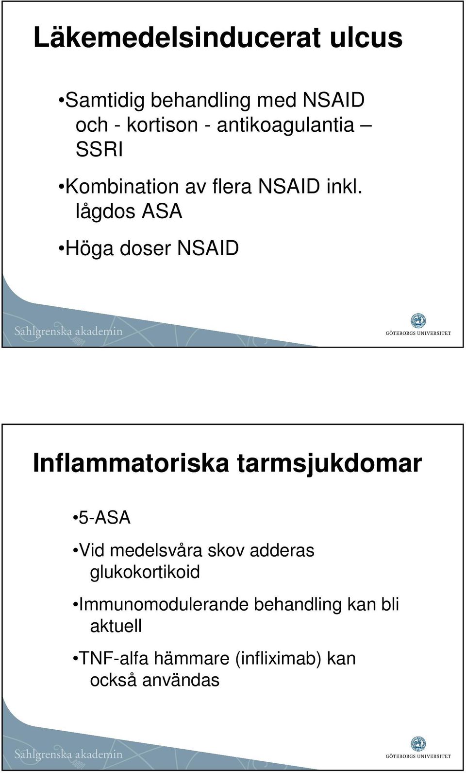 lågdos ASA Höga doser NSAID Inflammatoriska tarmsjukdomar 5-ASA Vid medelsvåra