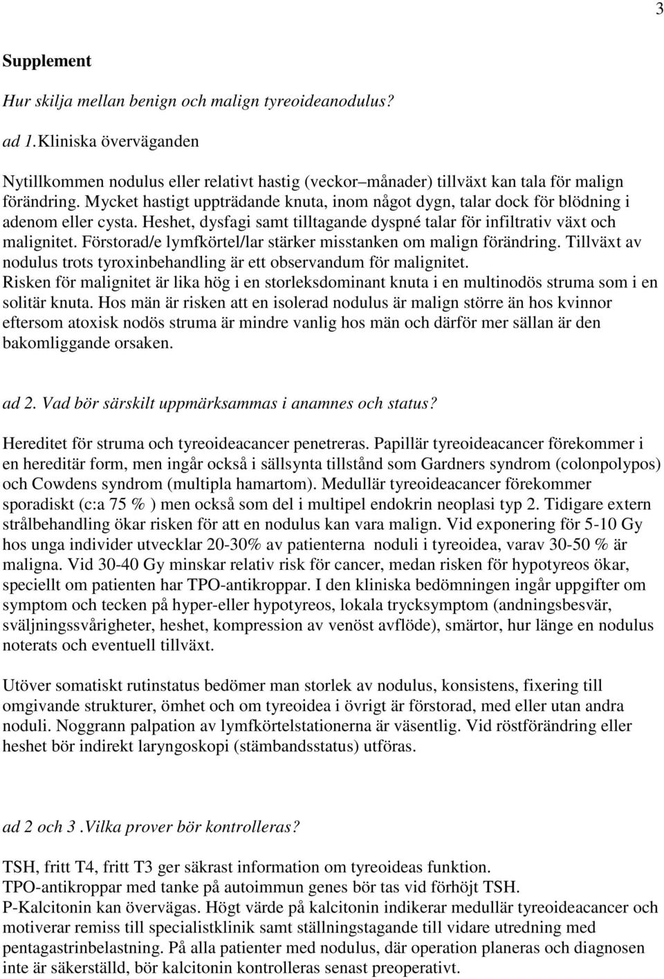 Förstorad/e lymfkörtel/lar stärker misstanken om malign förändring. Tillväxt av nodulus trots tyroxinbehandling är ett observandum för malignitet.