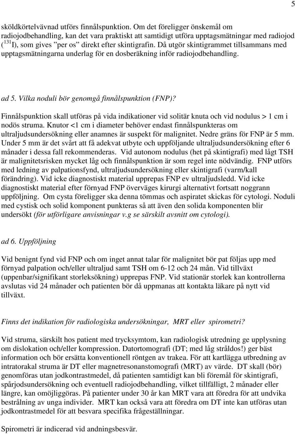 Då utgör skintigrammet tillsammans med upptagsmätningarna underlag för en dosberäkning inför radiojodbehandling. ad 5. Vilka noduli bör genomgå finnålspunktion (FNP)?