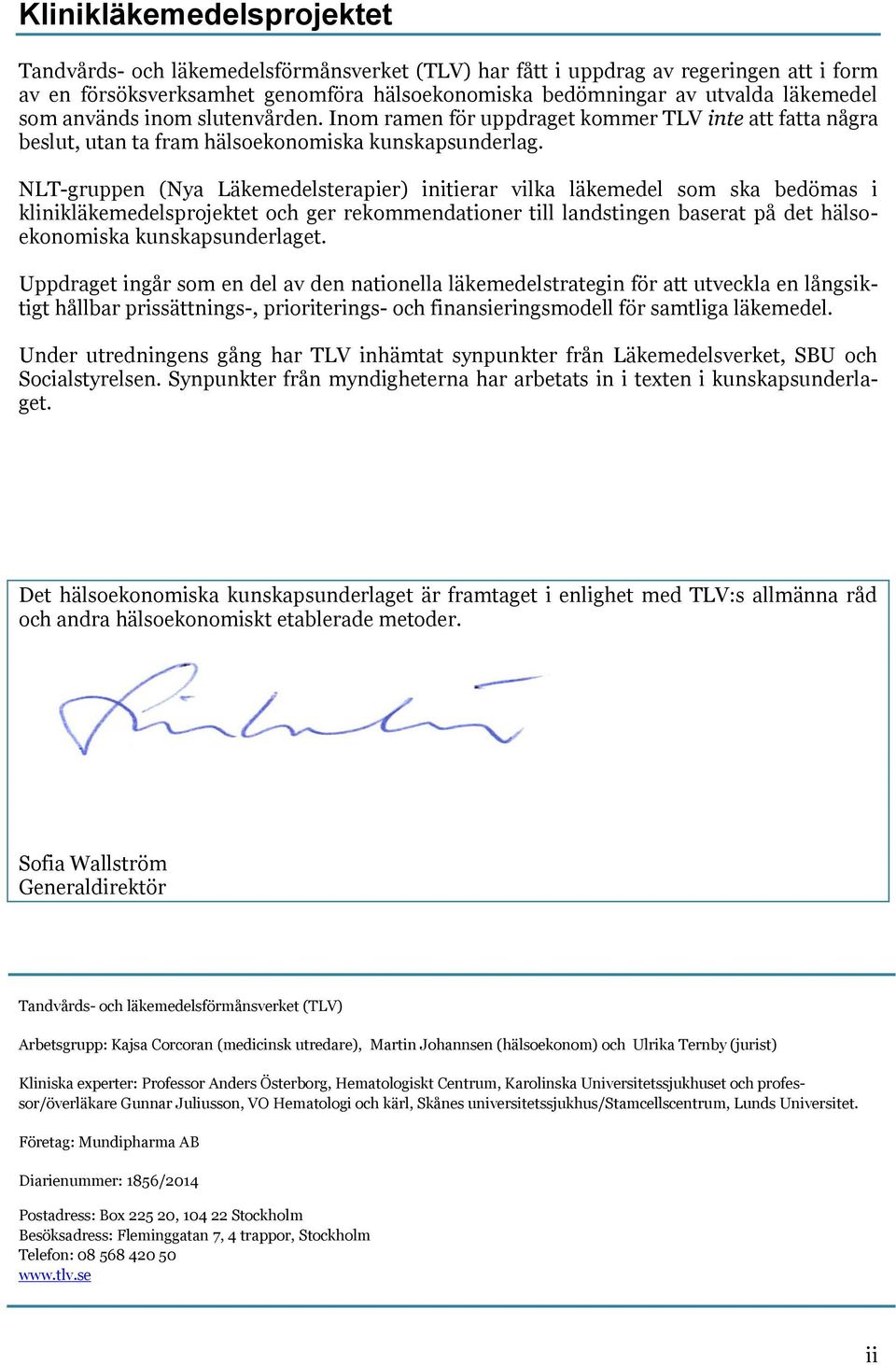 NLT-gruppen (Nya Läkemedelsterapier) initierar vilka läkemedel som ska bedömas i klinikläkemedelsprojektet och ger rekommendationer till landstingen baserat på det hälsoekonomiska kunskapsunderlaget.