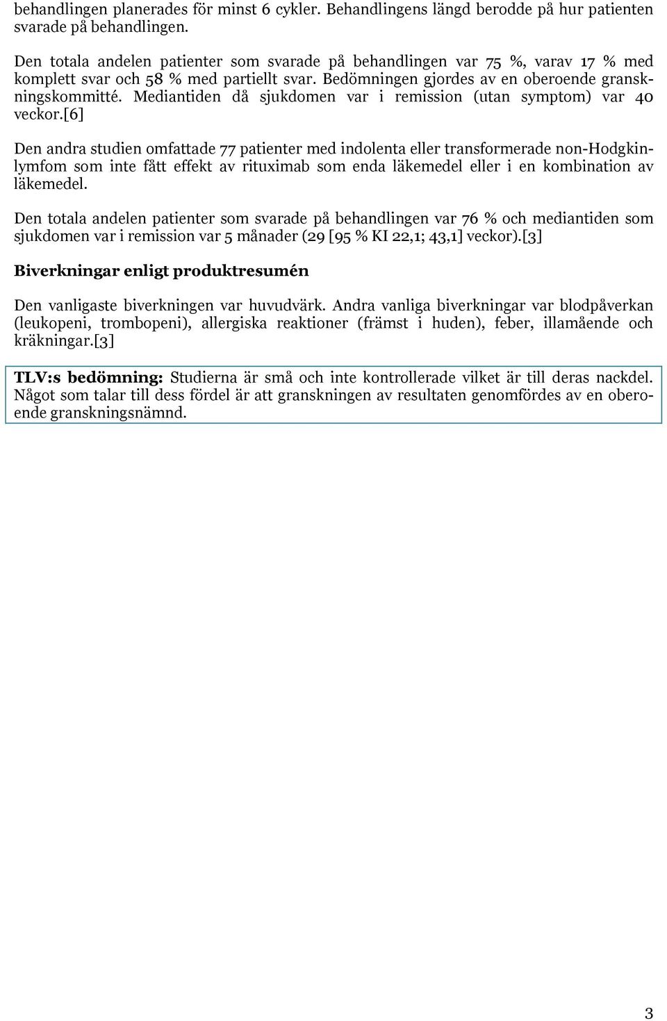 Mediantiden då sjukdomen var i remission (utan symptom) var 40 veckor.