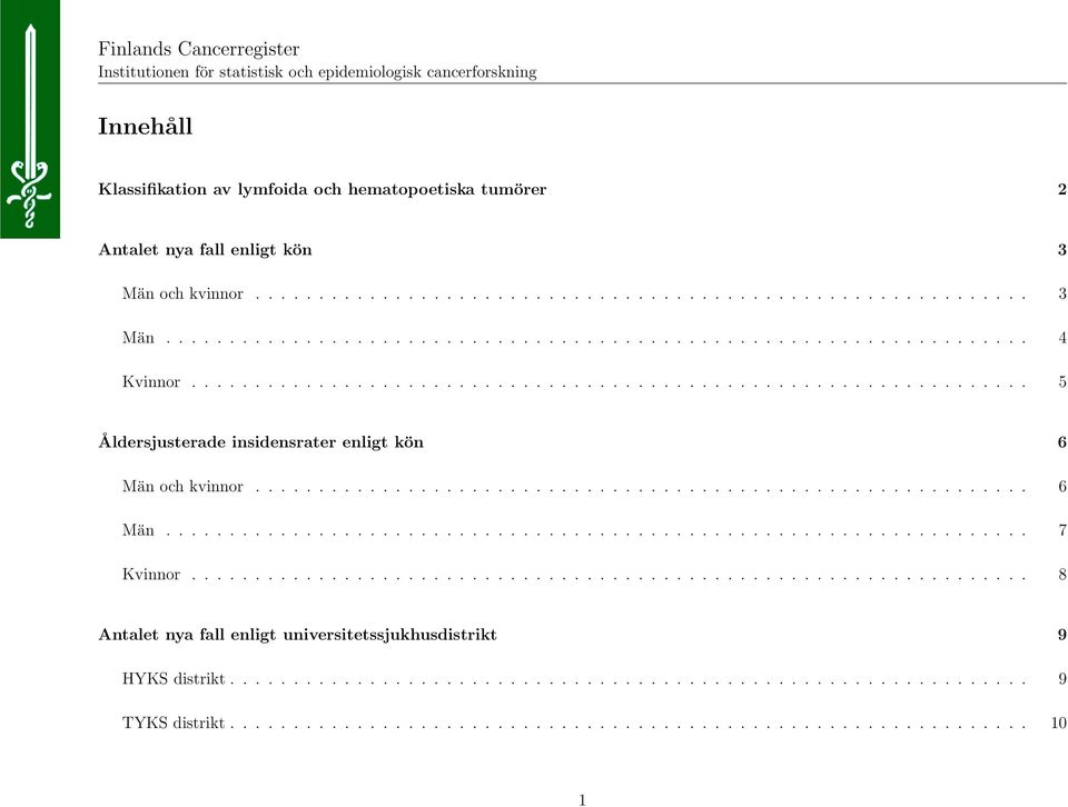 ................................................................. 8 Antalet nya fall enligt universitetssjukhusdistrikt 9 HYKS distrikt............................................................... 9 TYKS distrikt.