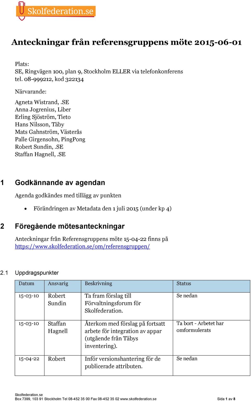 SE 1 Godkännande av agendan Agenda godkändes med tillägg av punkten Förändringen av Metadata den 1 juli 2015 (under kp 4) 2 Föregående mötesanteckningar Anteckningar från Referensgruppens möte