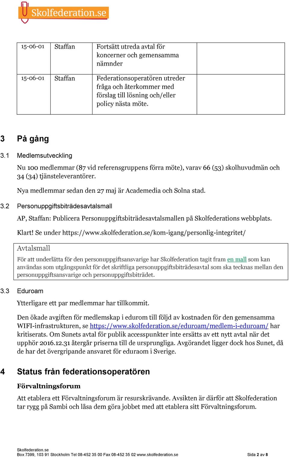 Nya medlemmar sedan den 27 maj är Academedia och Solna stad. 3.2 Personuppgiftsbiträdesavtalsmall AP, Staffan: Publicera Personuppgiftsbiträdesavtalsmallen på Skolfederations webbplats. Klart!