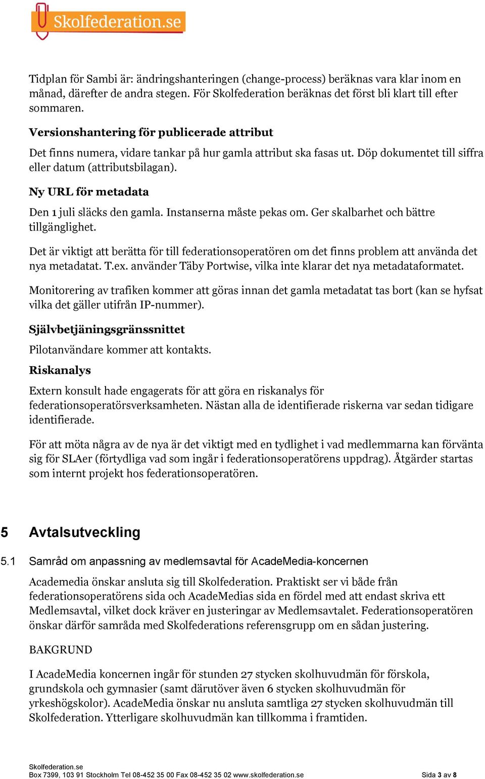 Ny URL för metadata Den 1 juli släcks den gamla. Instanserna måste pekas om. Ger skalbarhet och bättre tillgänglighet.