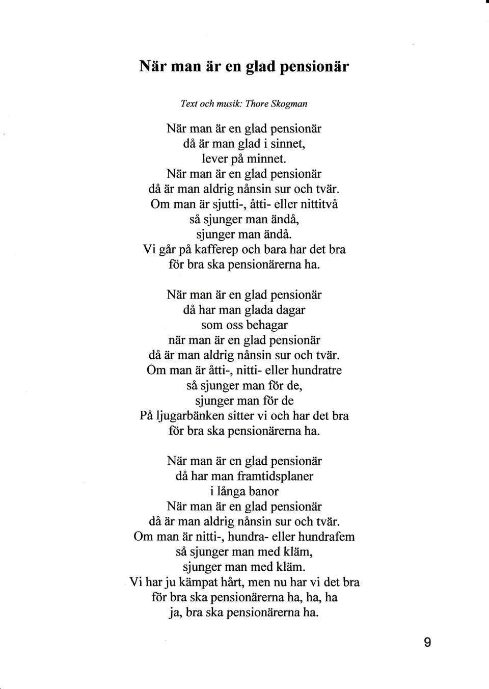 Niir man iir en gladpensioniir då har man glada dagar som oss behagar niir man är en glad pensioniir då är man aldrig nånsin sur och tvär.