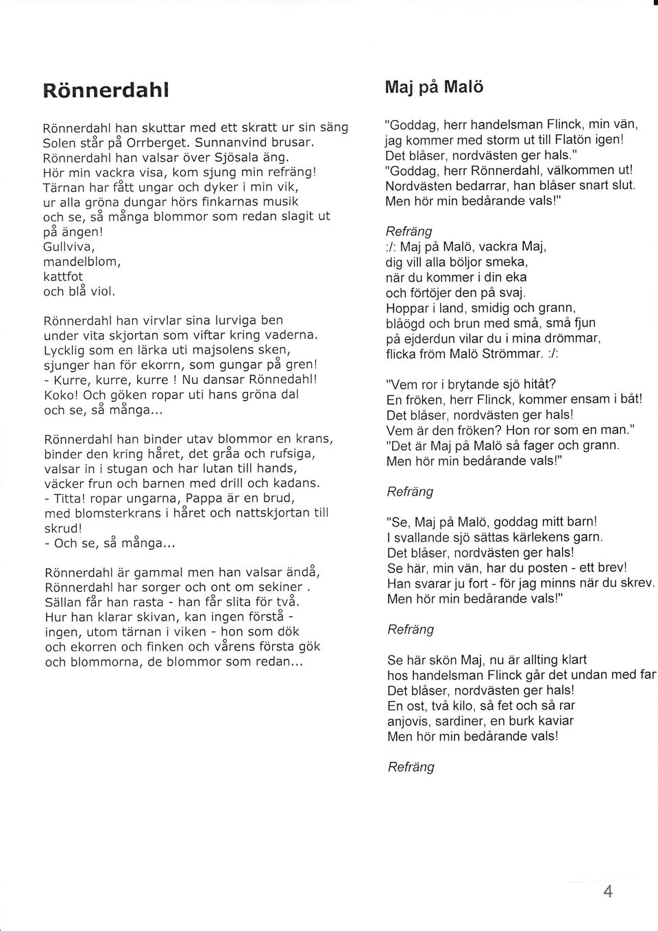 mandelblom, kattfot och blå viol, Rönnerdahl han virvlar sina lurviga ben under vita skjortan som viftar kring vaderna.