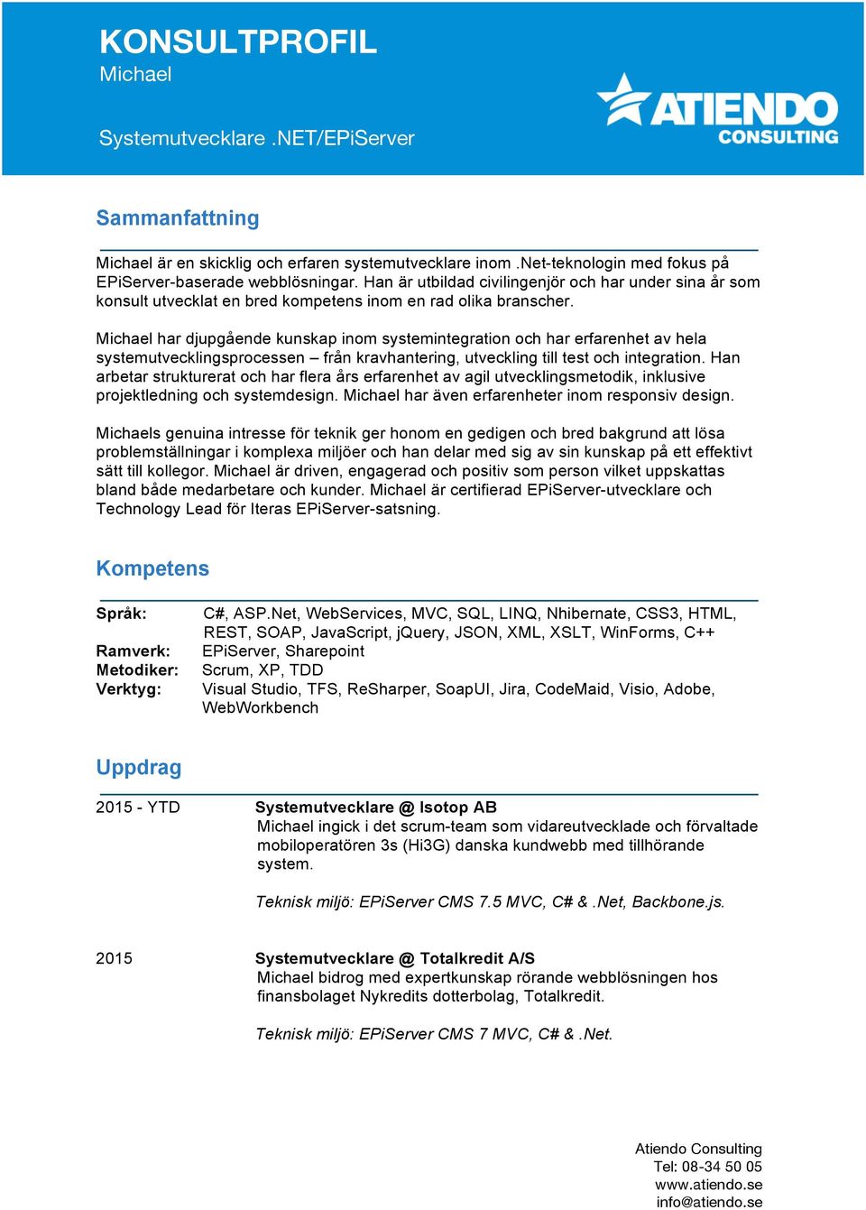 Michael har djupgående kunskap inom systemintegration och har erfarenhet av hela systemutvecklingsprocessen från kravhantering, utveckling till test och integration.