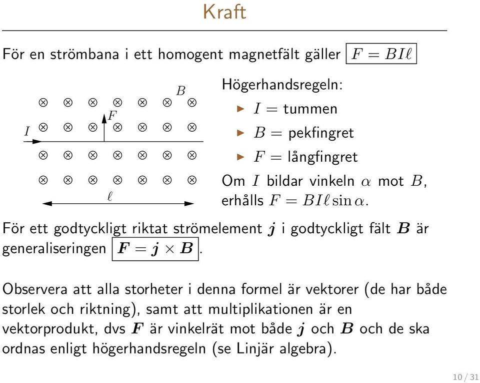 För ett godtyckligt riktat strömelement j i godtyckligt fält B är generaliseringen F = j B.