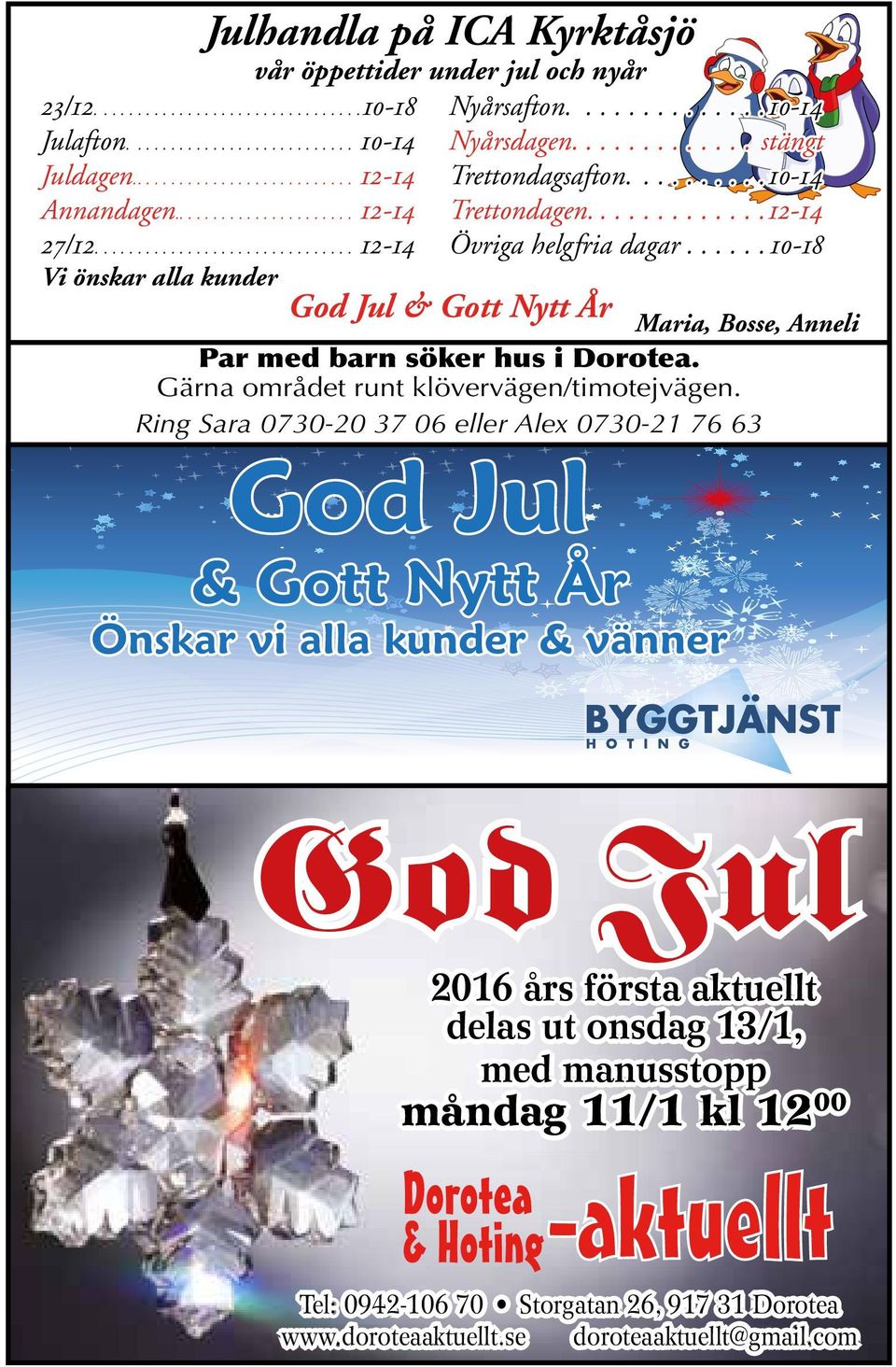 ..... 10-18 Vi önskar alla kunder God Jul & Gott Nytt År Maria, Bosse, Anneli Par med barn söker hus i Dorotea. Gärna området runt klövervägen/timotejvägen.