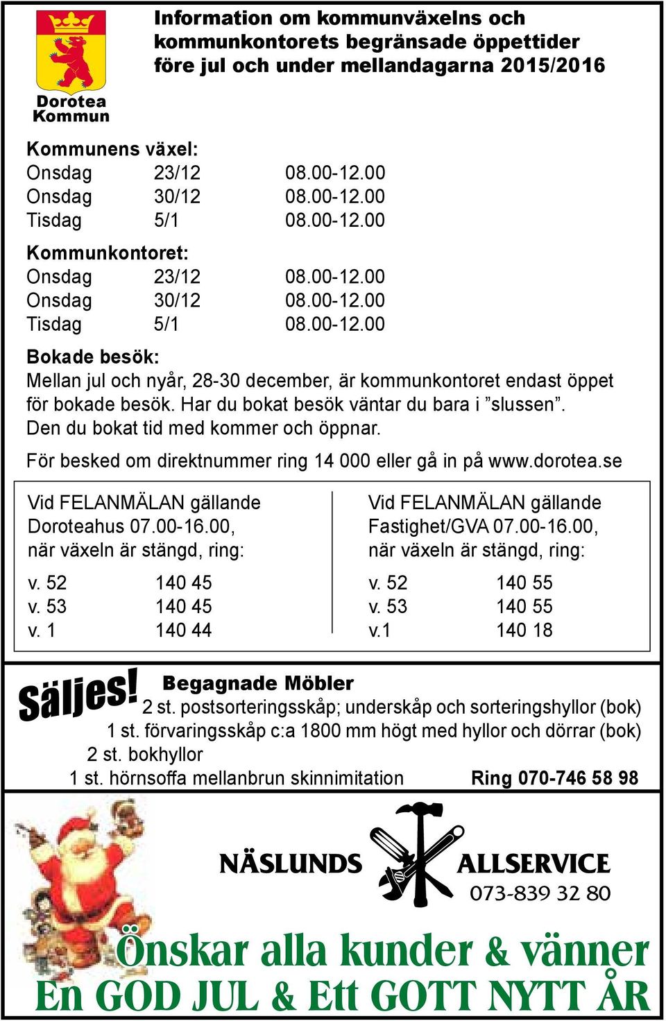 Information om kommunväxelns och kommunkontorets begränsade öppettider före jul och under mellandagarna 2015/2016 Kommunens växel: Onsdag 23/12 08.00-12.00 Onsdag 30/12 08.00-12.00 Tisdag 5/1 08.