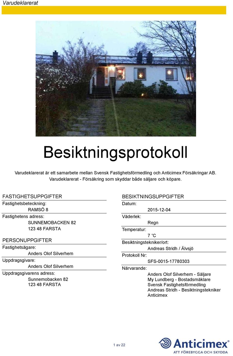 Silverhem Uppdragsgivarens adress: Sunnemobacken 82 123 48 FARSTA BESIKTNINGSUPPGIFTER Datum: Väderlek: 2015-12-04 Regn Temperatur: 7 C Besiktningstekniker/ort: Andreas Stridh / Älvsjö