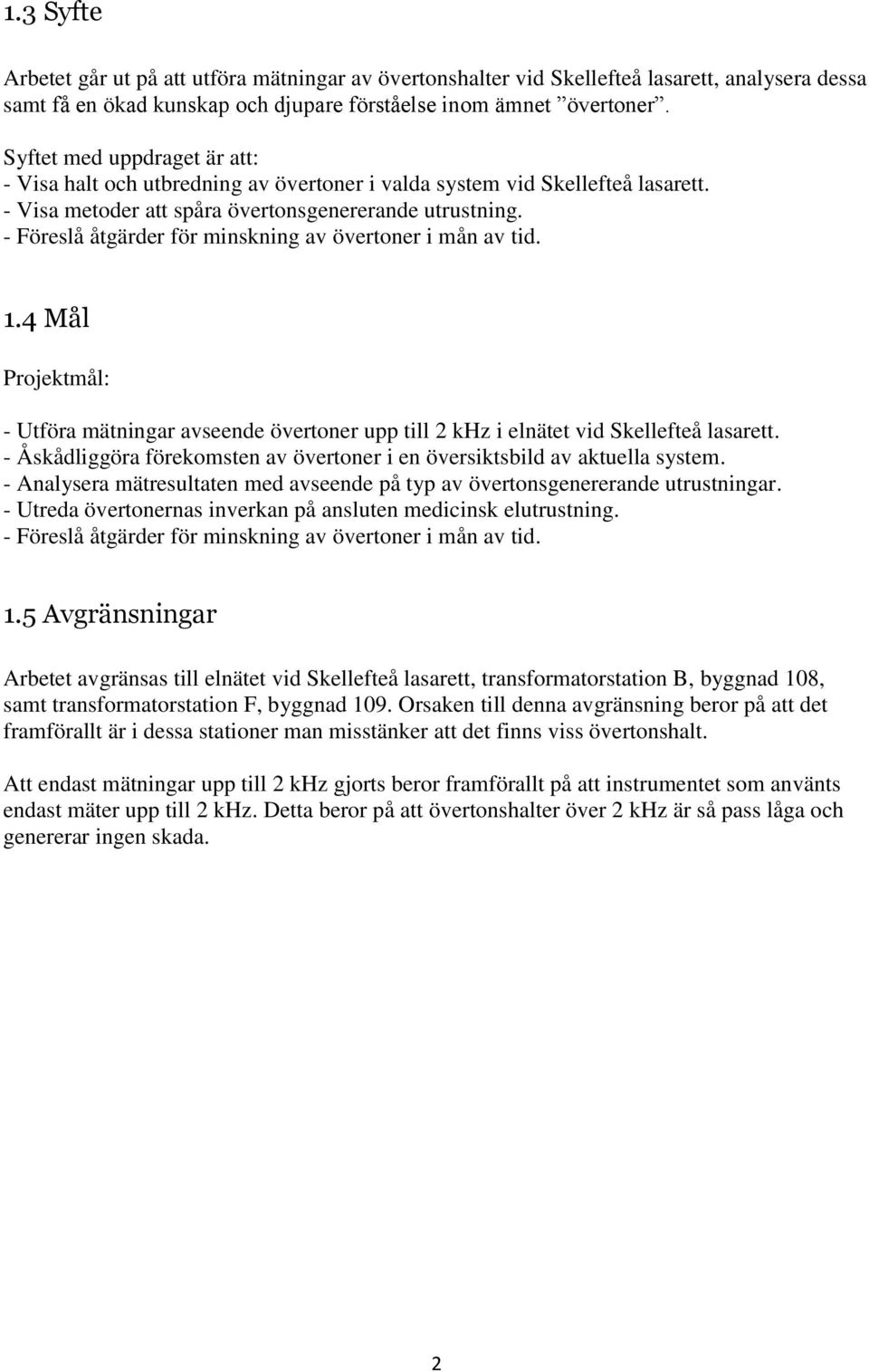 - Föreslå åtgärder för minskning av övertoner i mån av tid. 1.4 Mål Projektmål: - Utföra mätningar avseende övertoner upp till 2 khz i elnätet vid Skellefteå lasarett.