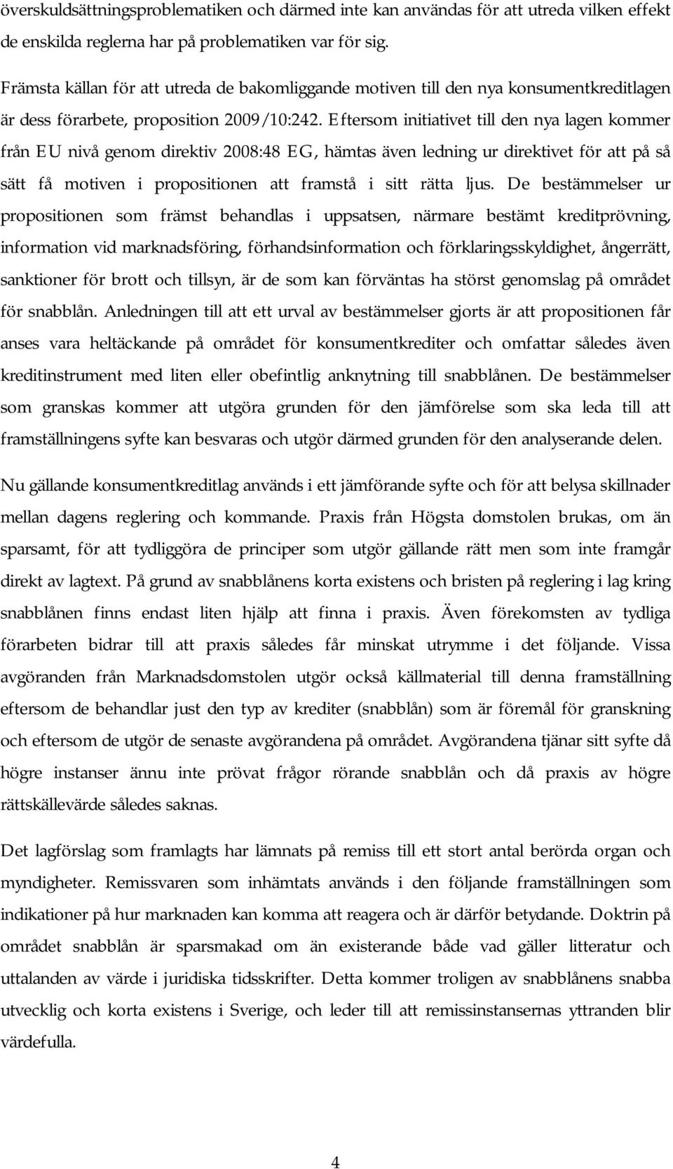 Eftersom initiativet till den nya lagen kommer från EU nivå genom direktiv 2008:48 EG, hämtas även ledning ur direktivet för att på så sätt få motiven i propositionen att framstå i sitt rätta ljus.