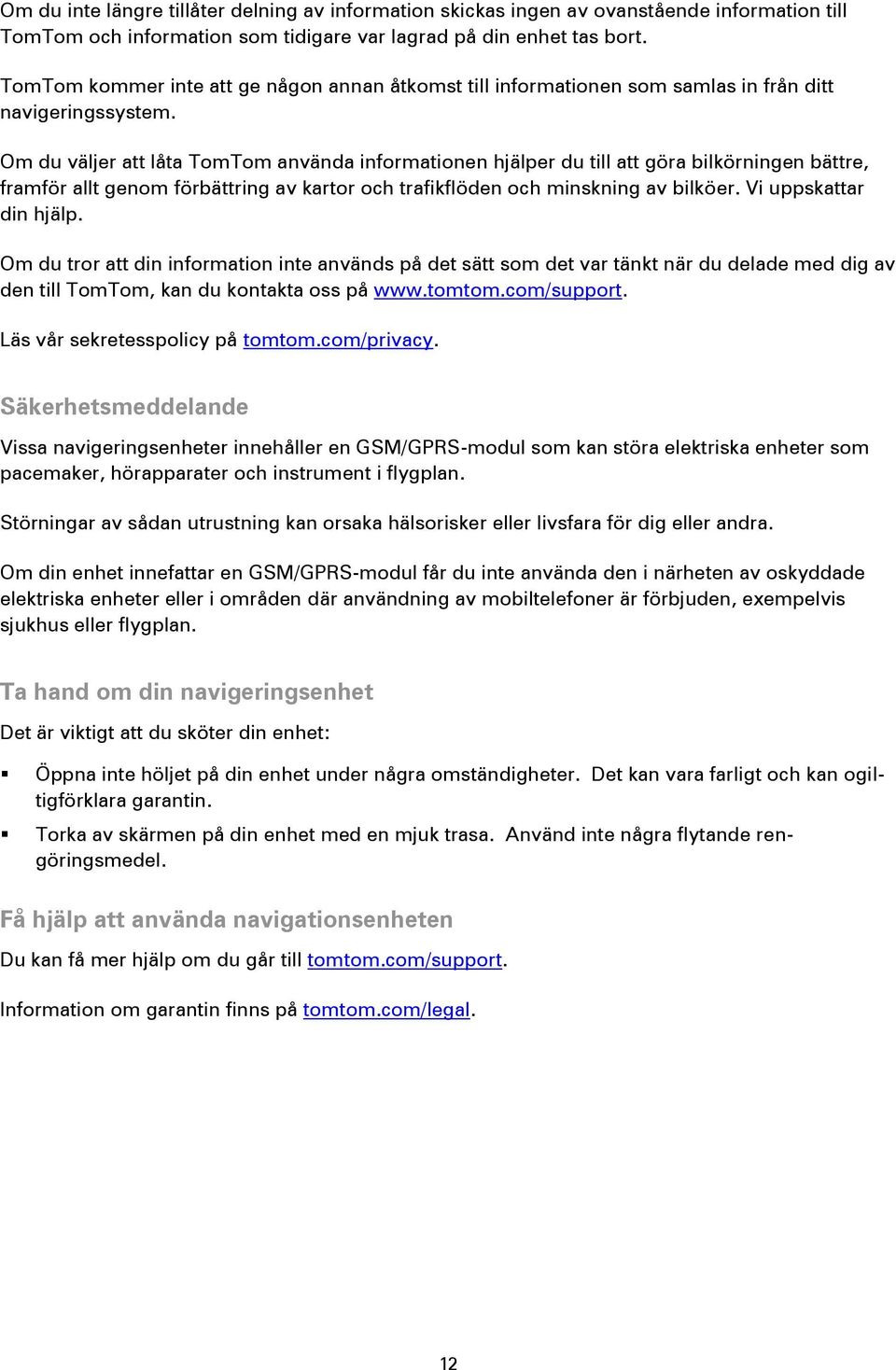 Om du väljer att låta TomTom använda informationen hjälper du till att göra bilkörningen bättre, framför allt genom förbättring av kartor och trafikflöden och minskning av bilköer.