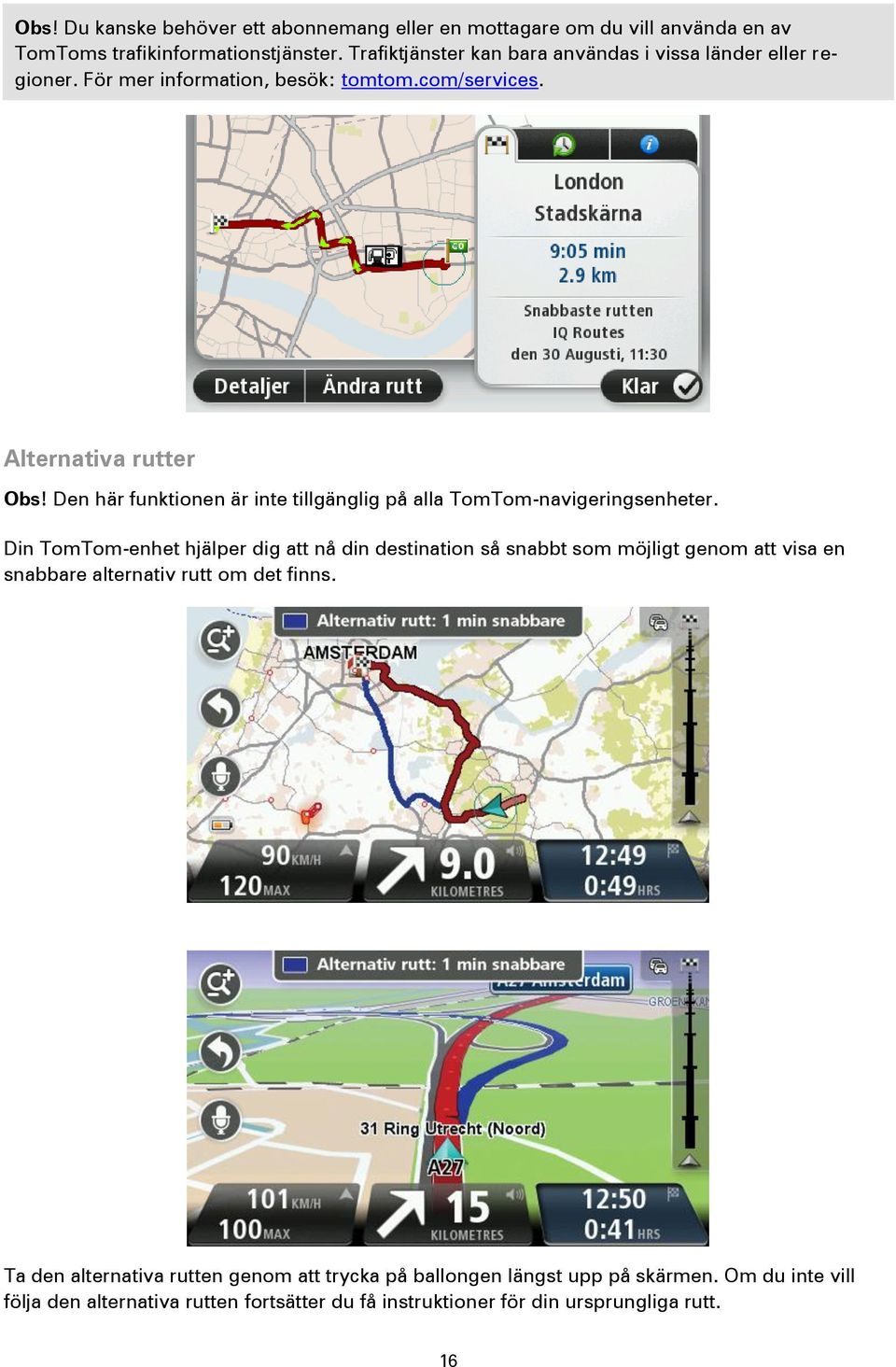 Den här funktionen är inte tillgänglig på alla TomTom-navigeringsenheter.