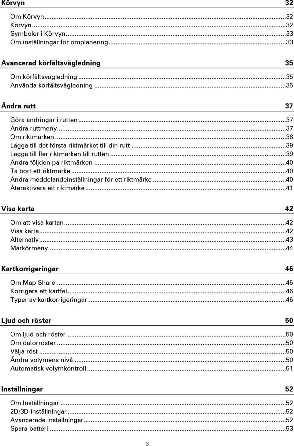 .. 39 Ändra följden på riktmärken... 40 Ta bort ett riktmärke... 40 Ändra meddelandeinställningar för ett riktmärke... 40 Återaktivera ett riktmärke... 41 Visa karta 42 Om att visa kartan.