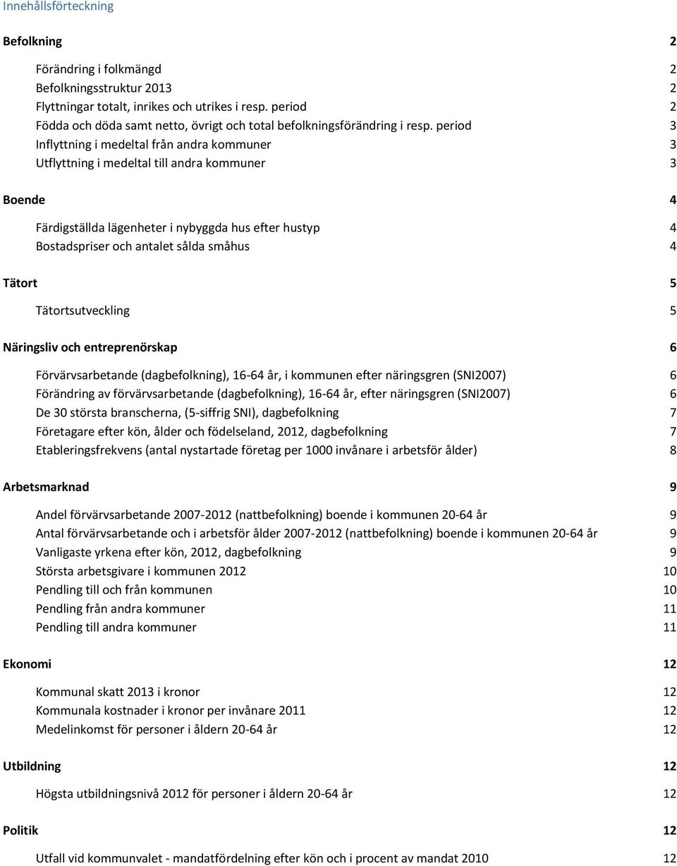 period 3 Inflyttning i medeltal från andra kommuner 3 Utflyttning i medeltal till andra kommuner 3 Boende 4 Färdigställda lägenheter i nybyggda hus efter hustyp 4 Bostadspriser och antalet sålda