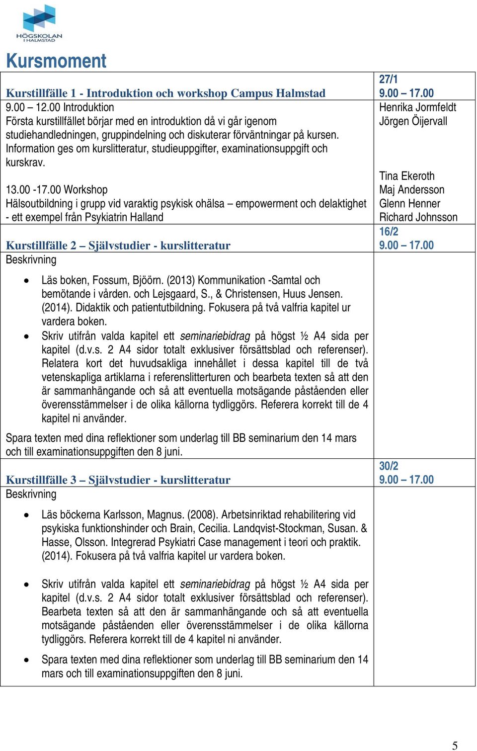 Information ges om kurslitteratur, studieuppgifter, examinationsuppgift och kurskrav. 13.00-17.