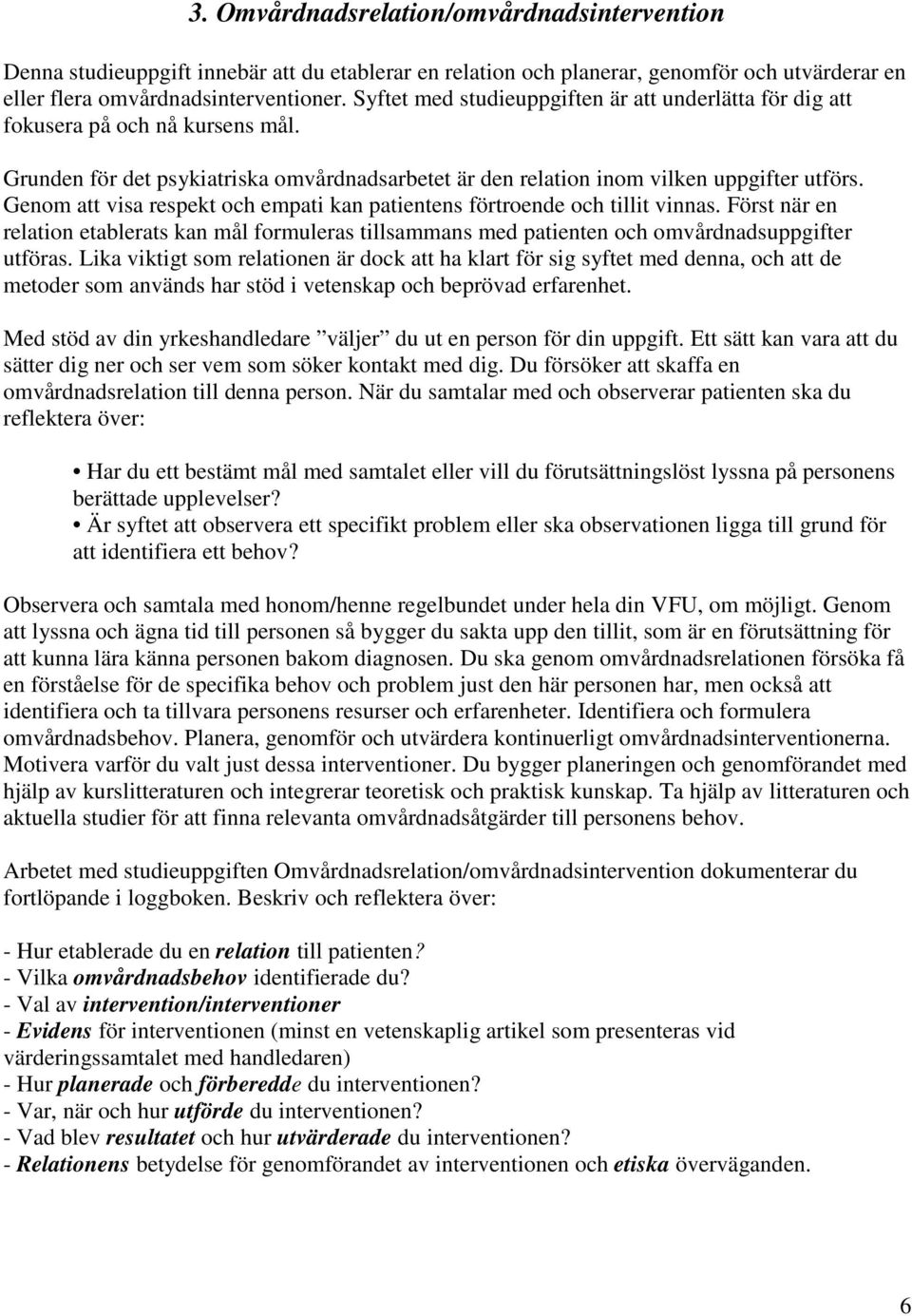 Genom att visa respekt och empati kan patientens förtroende och tillit vinnas. Först när en relation etablerats kan mål formuleras tillsammans med patienten och omvårdnadsuppgifter utföras.