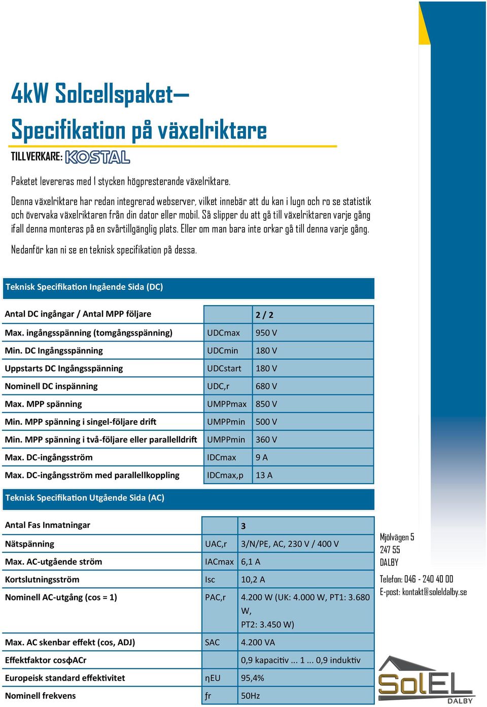 Så slipper du att gå till växelriktaren varje gång ifall denna monteras på en svårtillgänglig plats. Eller om man bara inte orkar gå till denna varje gång.