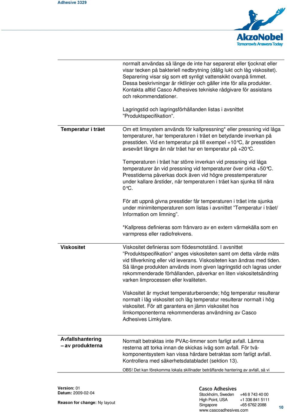 Kontakta alltid Casco Adhesives tekniske rådgivare för assistans och rekommendationer. Lagringstid och lagringsförhållanden listas i avsnittet Produktspecifikation.