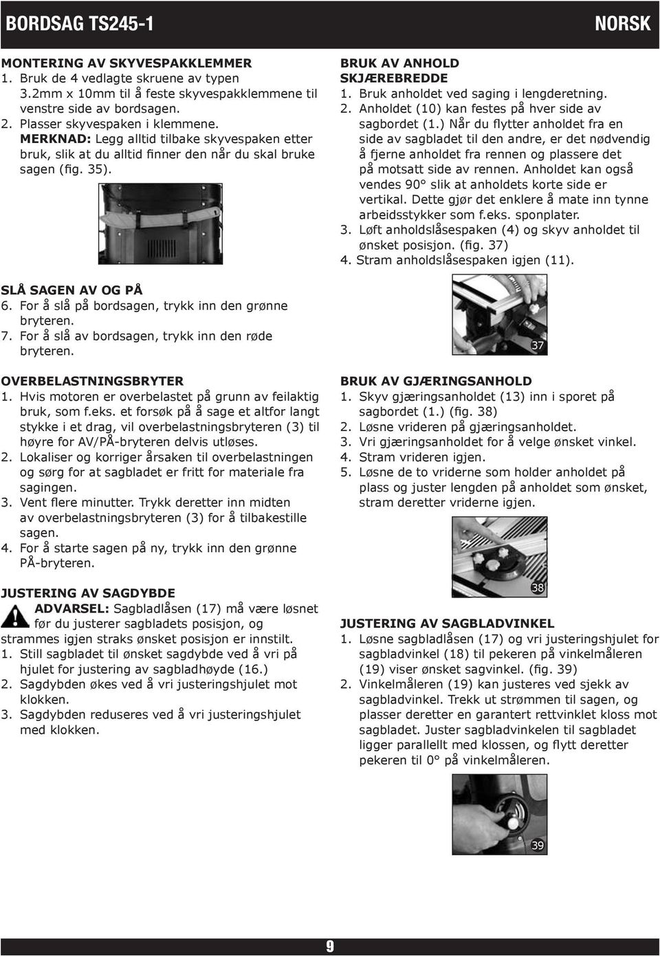 For å slå av bordsagen, trykk inn den røde bryteren. OVERBELASTNINGSBRYTER 1. Hvis motoren er overbelastet på grunn av feilaktig bruk, som f.eks.