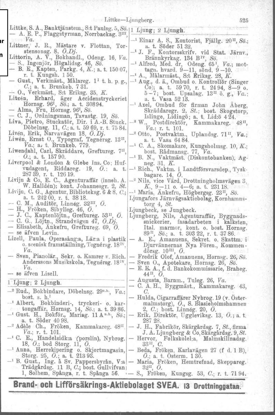 46, Sö. _, Alfred, Med. dr, Odeng. 651, Va.; mot B. E., Kapten, Parkg. 4, K.; a. t. 15007, tagn, hvard. 911, sönd. 9 10. r. t. Kungsh. 150. _1 A., Målarmäst., Srt Eriksg. 28, K. Gust., Verkmäst.