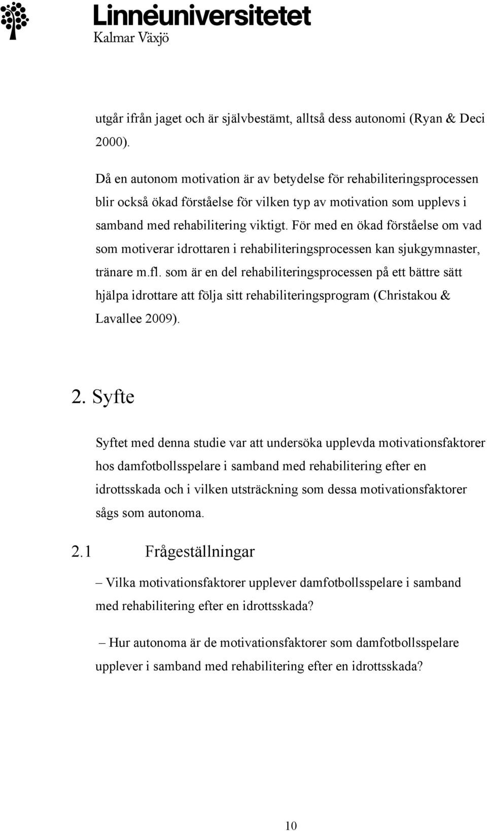 För med en ökad förståelse om vad som motiverar idrottaren i rehabiliteringsprocessen kan sjukgymnaster, tränare m.fl.