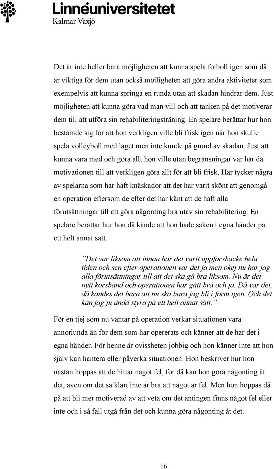 En spelare berättar hur hon bestämde sig för att hon verkligen ville bli frisk igen när hon skulle spela volleyboll med laget men inte kunde på grund av skadan.