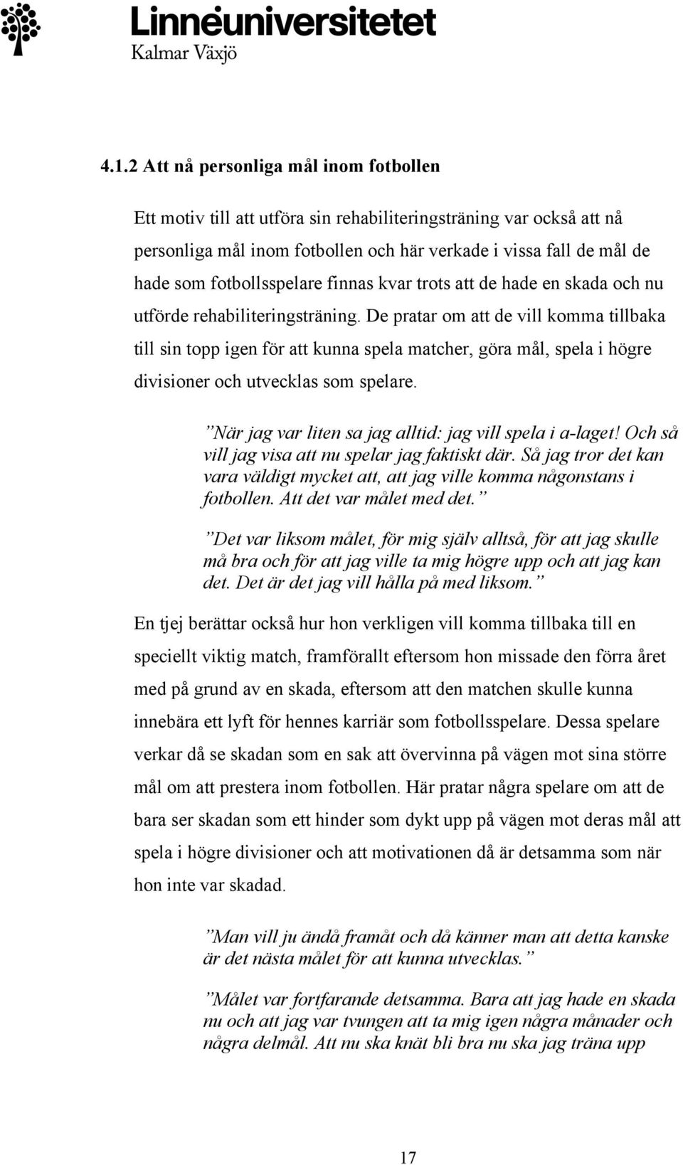 De pratar om att de vill komma tillbaka till sin topp igen för att kunna spela matcher, göra mål, spela i högre divisioner och utvecklas som spelare.