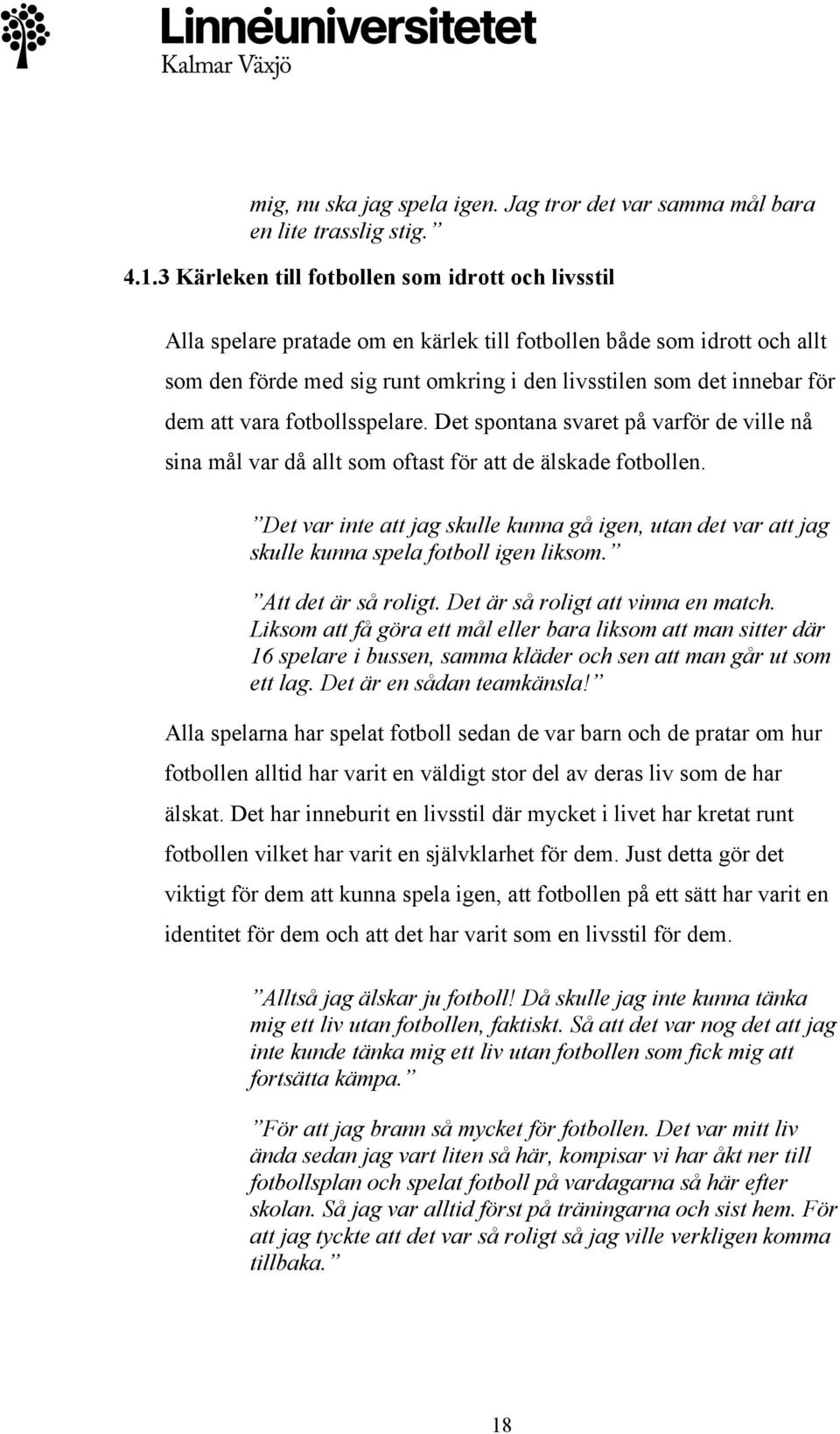 att vara fotbollsspelare. Det spontana svaret på varför de ville nå sina mål var då allt som oftast för att de älskade fotbollen.