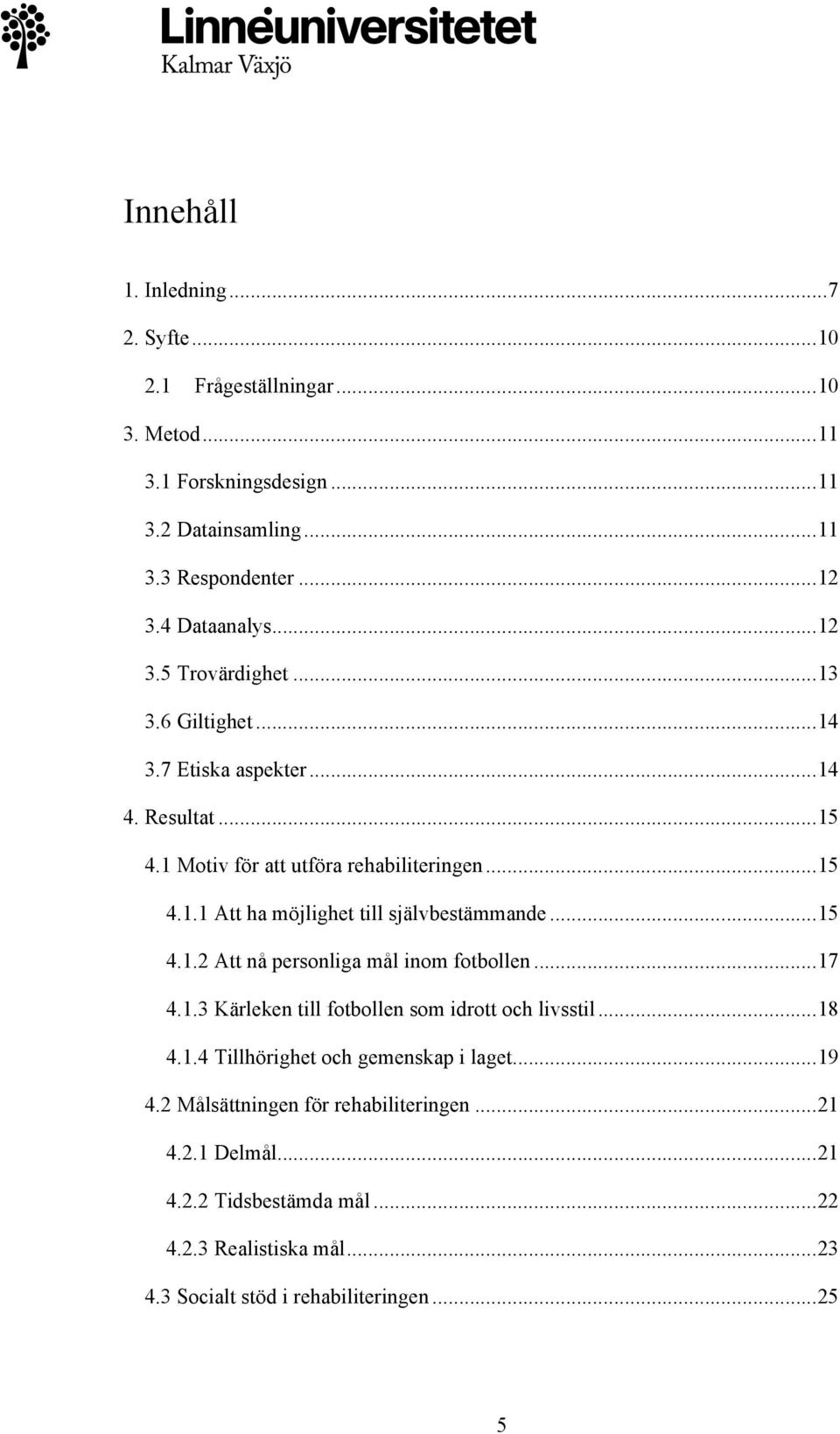 .. 15 4.1.2 Att nå personliga mål inom fotbollen... 17 4.1.3 Kärleken till fotbollen som idrott och livsstil... 18 4.1.4 Tillhörighet och gemenskap i laget... 19 4.