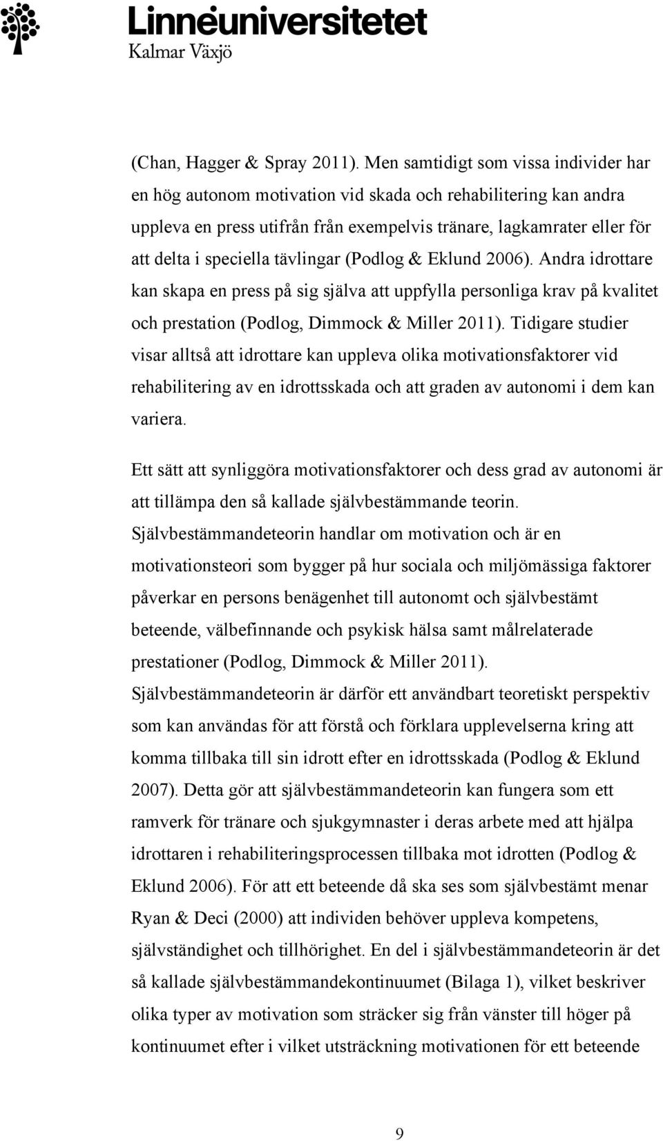 tävlingar (Podlog & Eklund 2006). Andra idrottare kan skapa en press på sig själva att uppfylla personliga krav på kvalitet och prestation (Podlog, Dimmock & Miller 2011).