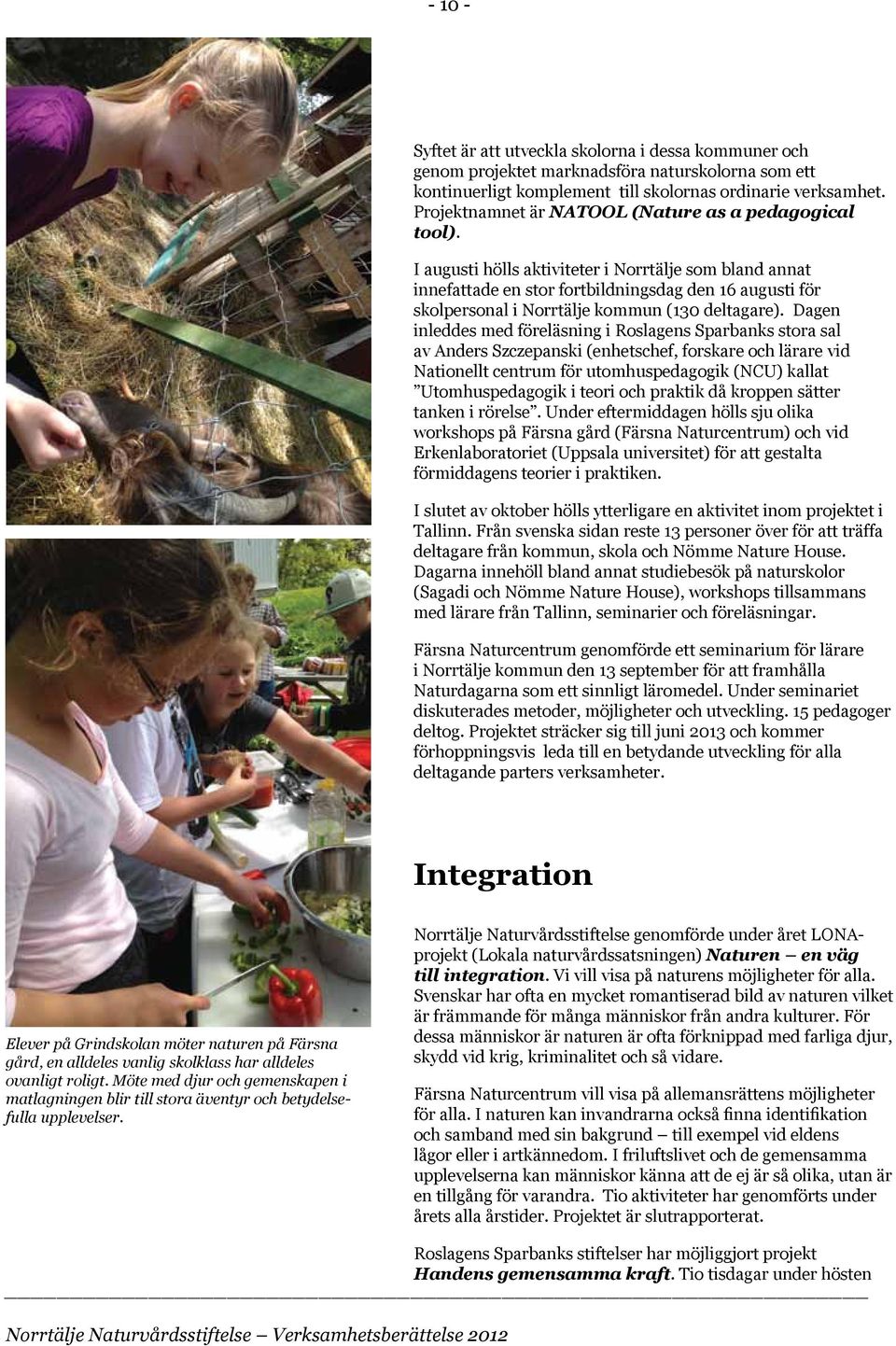 I augusti hölls aktiviteter i Norrtälje som bland annat innefattade en stor fortbildningsdag den 16 augusti för skolpersonal i Norrtälje kommun (130 deltagare).