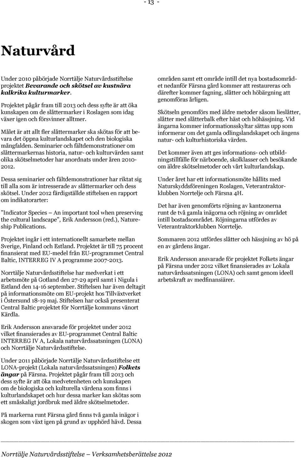 Målet är att allt fler slåtter marker ska skötas för att bevara det öppna kulturlandskapet och den biologiska mångfalden.