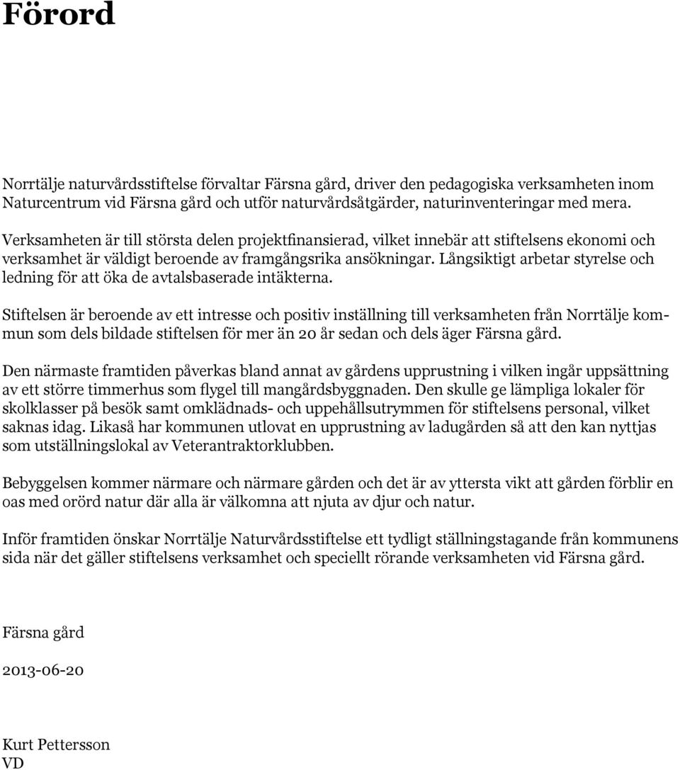 Långsiktigt arbetar styrelse och ledning för att öka de avtalsbaserade intäkterna.