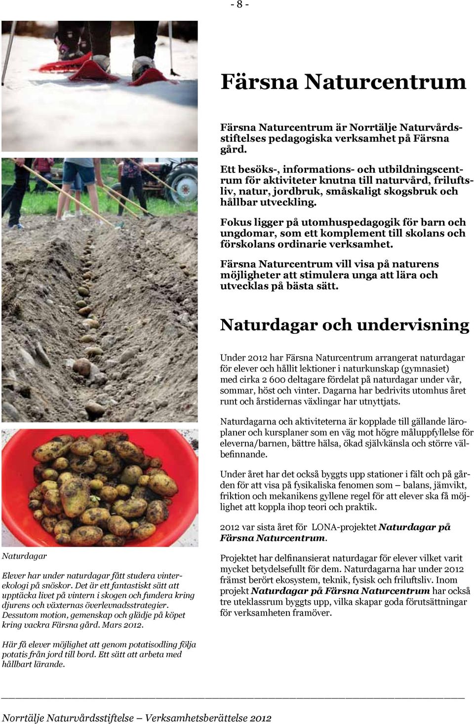 Fokus ligger på utomhuspedagogik för barn och ungdomar, som ett komplement till skolans och förskolans ordinarie verksamhet.
