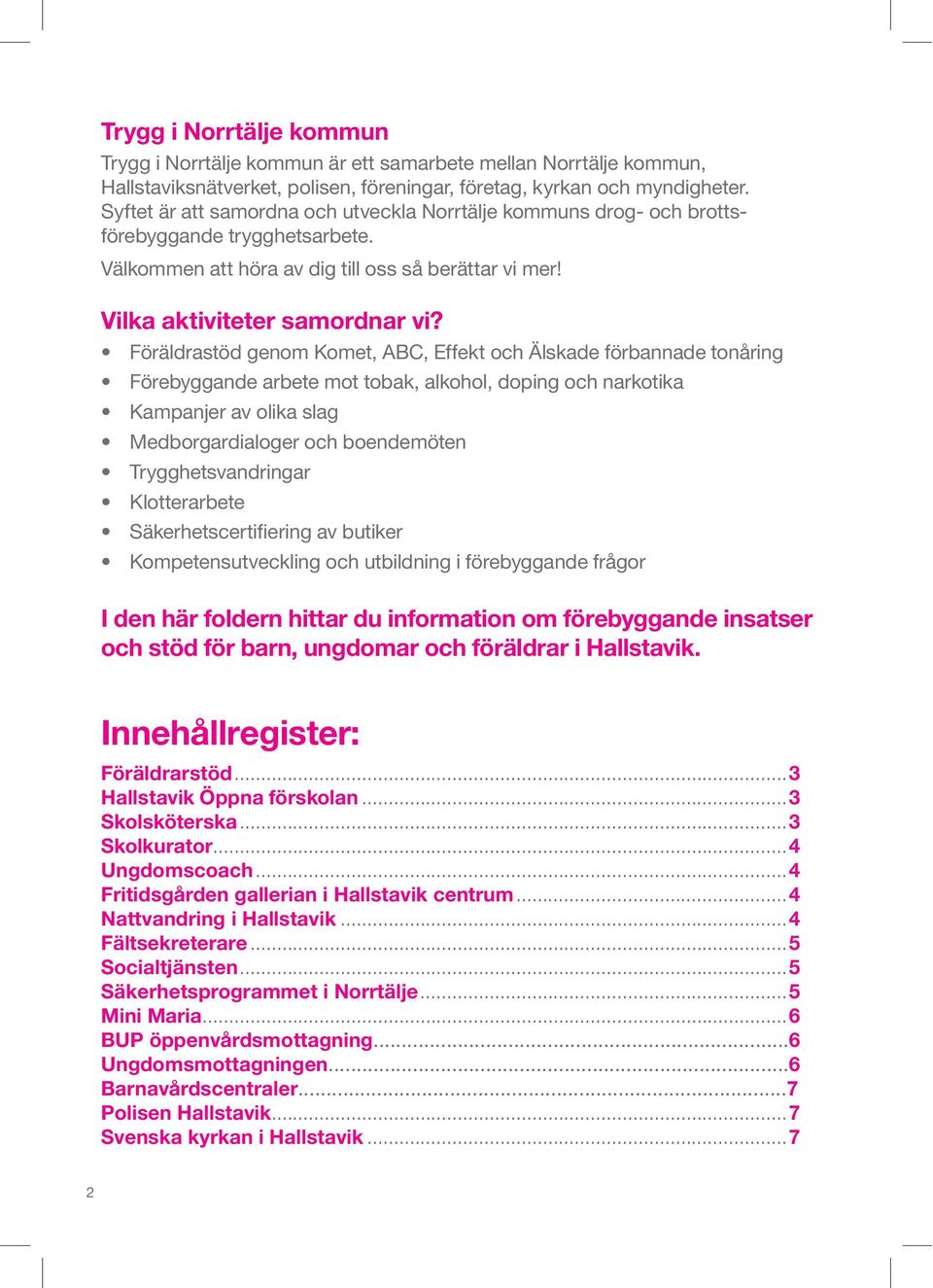 I den här foldern hittar du information om förebyggande insatser och stöd för barn, ungdomar och föräldrar i Hallstavik. Innehållregister: Föräldrarstöd...3 Hallstavik Öppna förskolan...3 Skolsköterska.