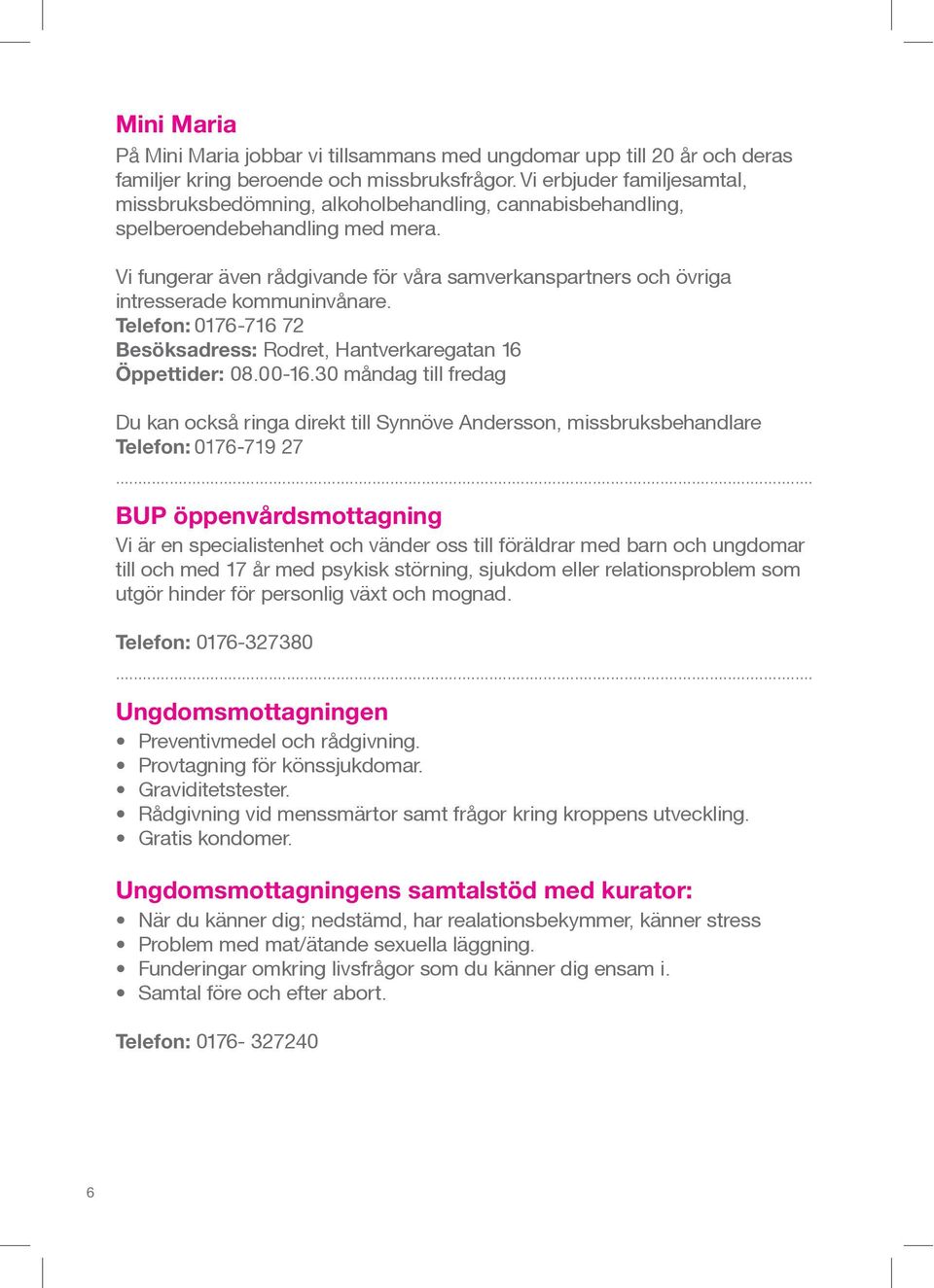 Vi fungerar även rådgivande för våra samverkanspartners och övriga intresserade kommuninvånare. Telefon: 0176-716 72 Besöksadress: Öppettider: 08.00-16.