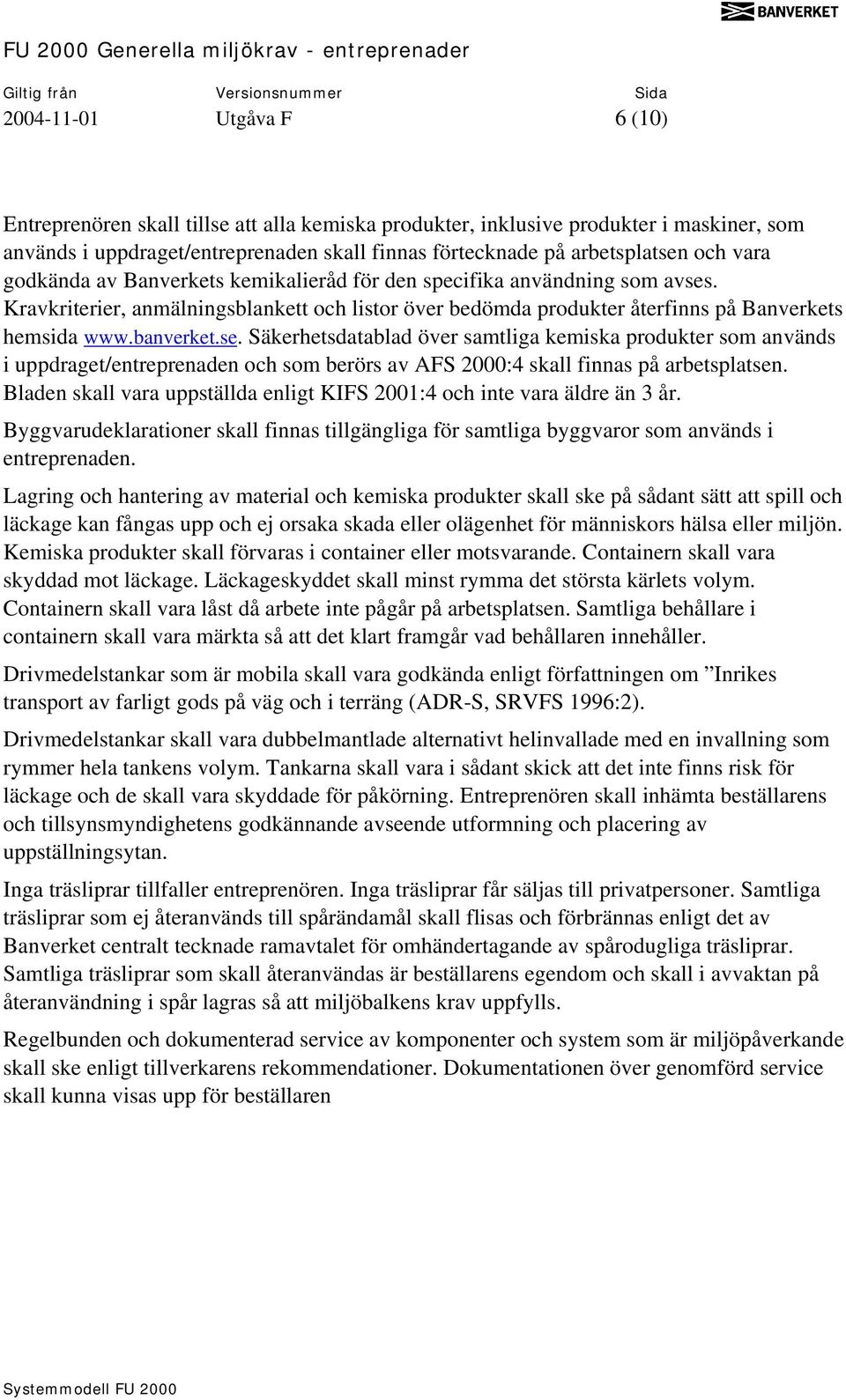 . Kravkriterier, anmälningsblankett och listor över bedömda produkter återfinns på Banverkets hemsida www.banverket.se.