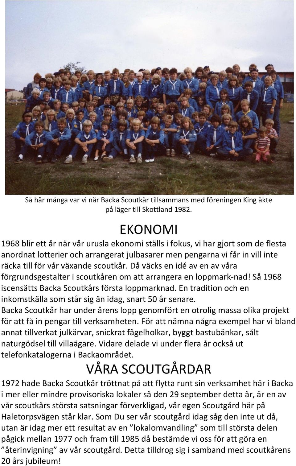 scoutkår. Då väcks en idé av en av våra förgrundsgestalter i scoutkåren om att arrangera en loppmark-nad! Så 1968 iscensätts Backa Scoutkårs första loppmarknad.