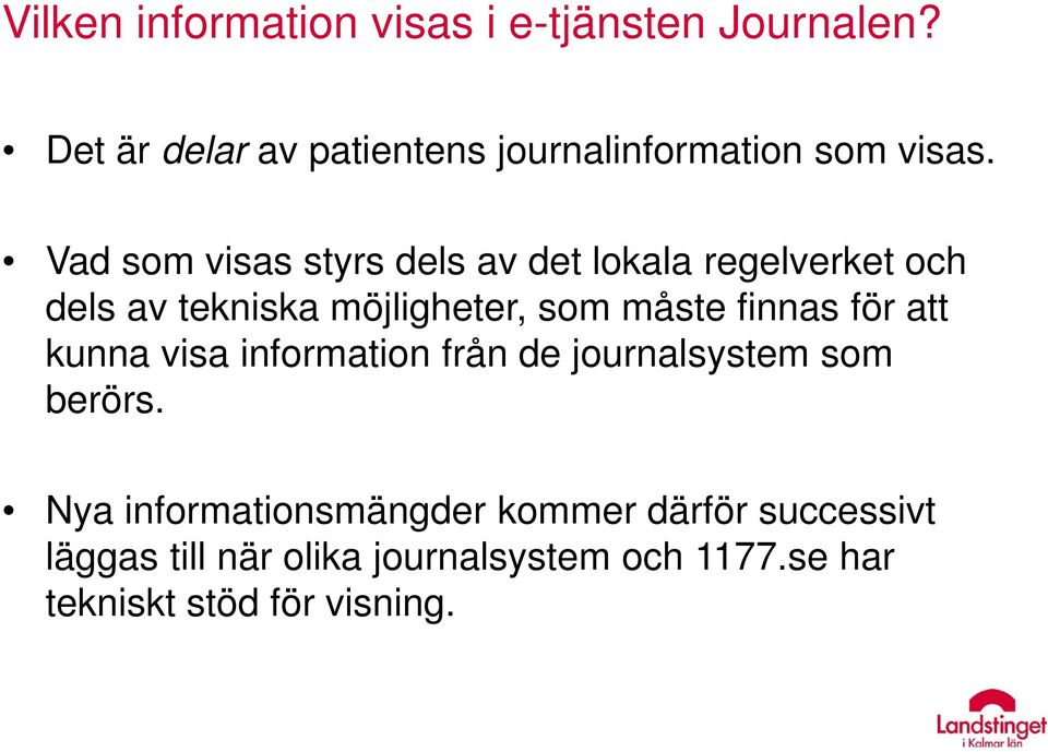 Vad som visas styrs dels av det lokala regelverket och dels av tekniska möjligheter, som måste