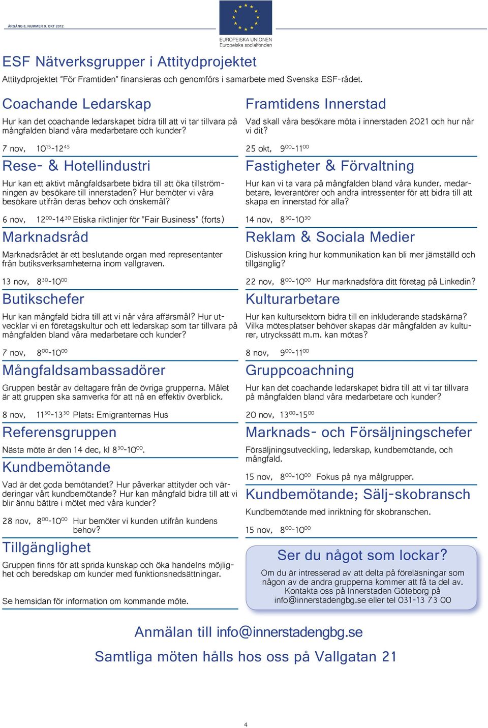 7 nov, 10 15-12 45 Rese- & Hotellindustri Hur kan ett aktivt mångfaldsarbete bidra till att öka tillströmningen av besökare till innerstaden?