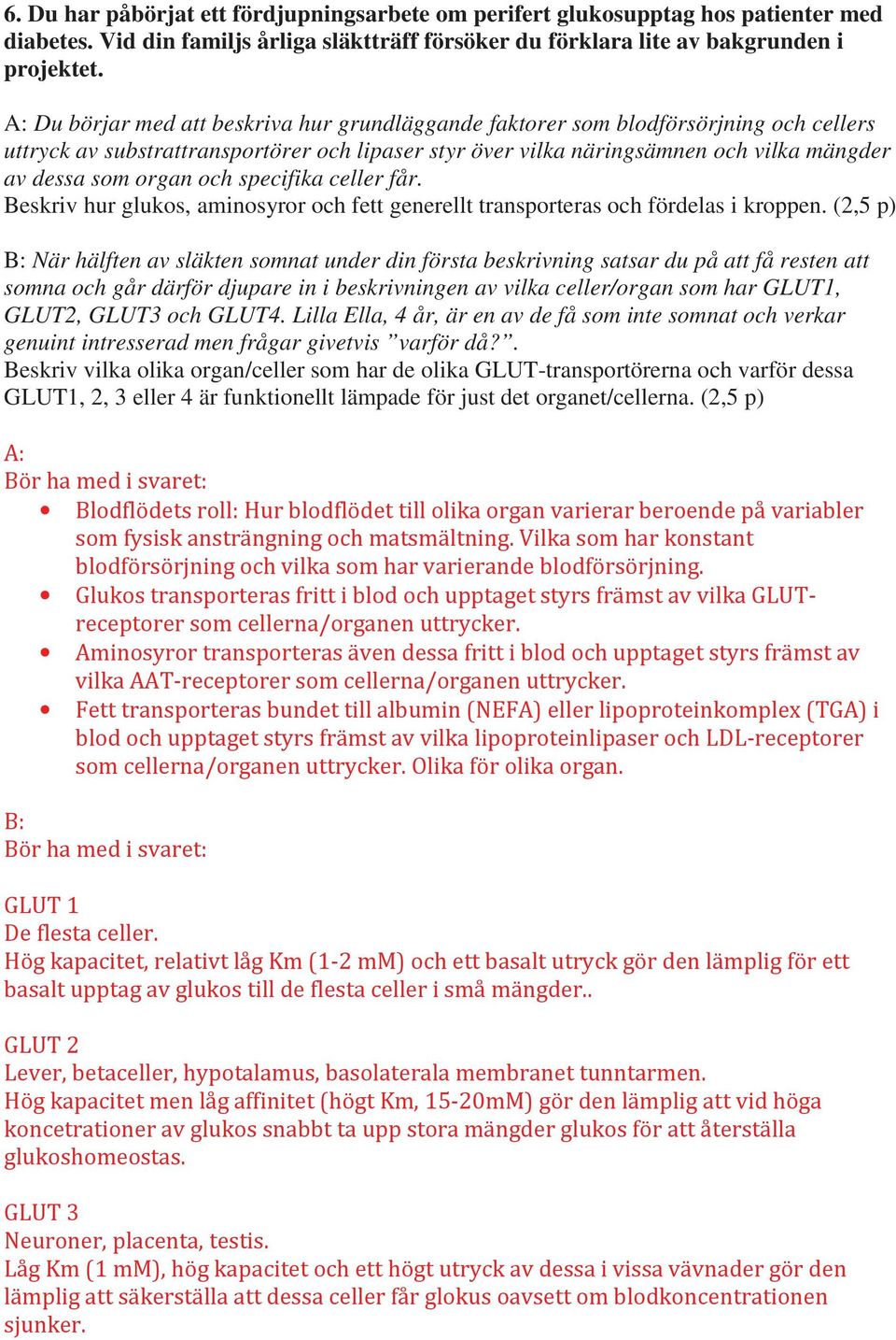 och specifika celler får. Beskriv hur glukos, aminosyror och fett generellt transporteras och fördelas i kroppen.