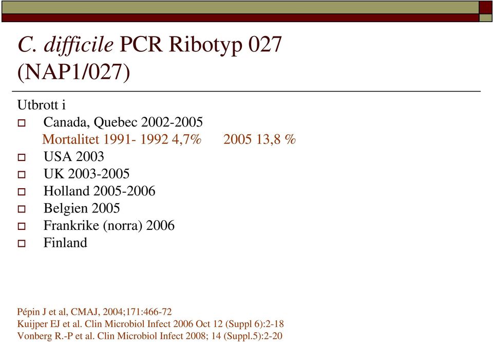 (norra) 2006 Finland Pépin J et al, CMAJ, 2004;171:466-72 Kuijper EJ et al.