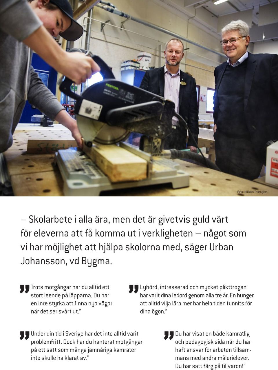 Lyhörd, intresserad och mycket plikttrogen har varit dina ledord genom alla tre år. En hunger att alltid vilja lära mer har hela tiden funnits för dina ögon.
