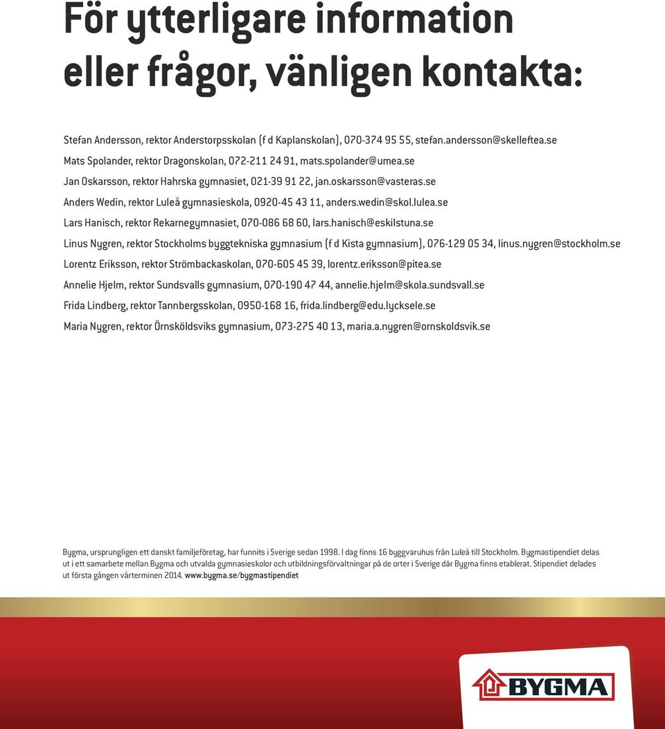 se Anders Wedin, rektor Luleå gymnasieskola, 0920-45 43 11, anders.wedin@skol.lulea.se Lars Hanisch, rektor Rekarnegymnasiet, 070-086 68 60, lars.hanisch@eskilstuna.