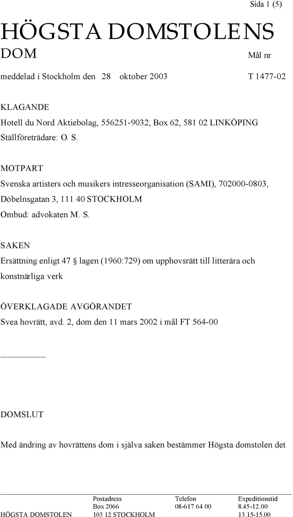 2, dom den 11 mars 2002 i mål FT 564-00 DOMSLUT Med ändring av hovrättens dom i själva saken bestämmer Högsta domstolen det Postadress Telefon Expeditionstid Box 2066 08-617